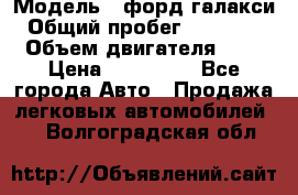  › Модель ­ форд галакси › Общий пробег ­ 201 000 › Объем двигателя ­ 2 › Цена ­ 585 000 - Все города Авто » Продажа легковых автомобилей   . Волгоградская обл.